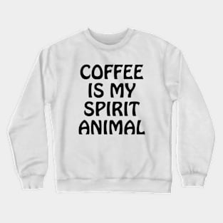 Coffee is my spirit animal Crewneck Sweatshirt